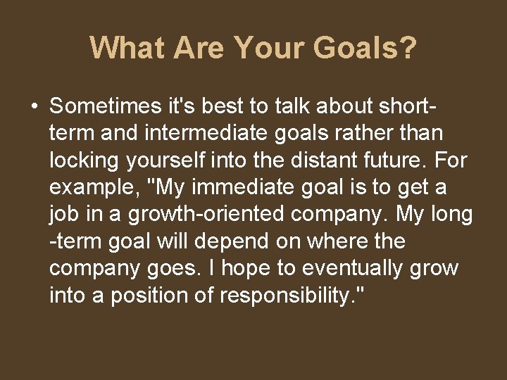 What Are Your Goals? • Sometimes it's best to talk about shortterm and intermediate
