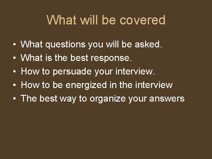 What will be covered • • • What questions you will be asked. What
