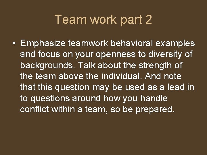 Team work part 2 • Emphasize teamwork behavioral examples and focus on your openness