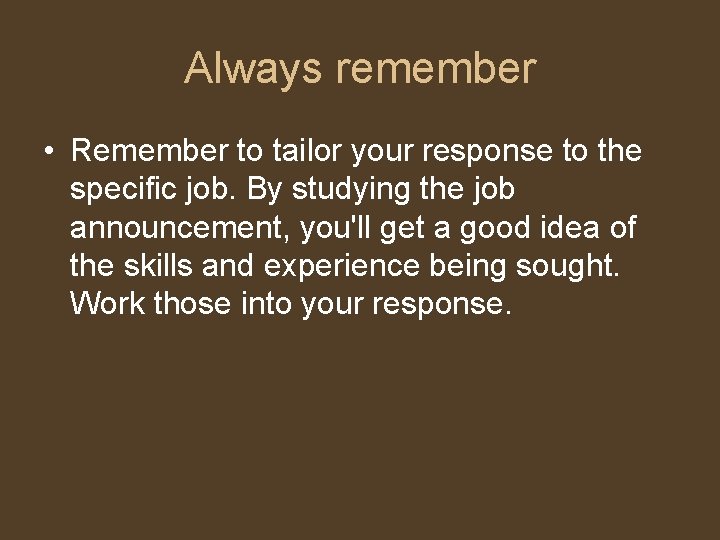 Always remember • Remember to tailor your response to the specific job. By studying
