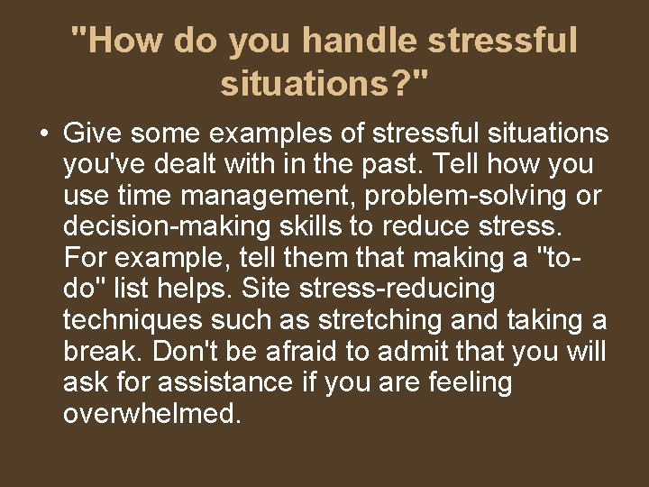 "How do you handle stressful situations? " • Give some examples of stressful situations
