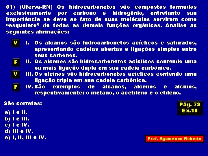 01) (Ufersa-RN) Os hidrocarbonetos são compostos formados exclusivamente por carbono e hidrogênio, entretanto sua