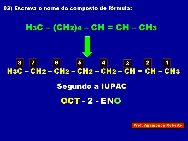 03) Escreva o nome do composto de fórmula: H 3 C – (CH 2)4