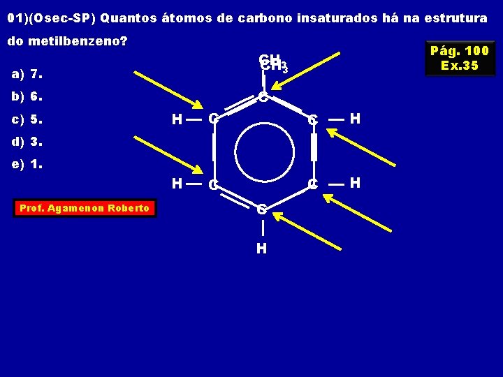 01)(Osec-SP) Quantos átomos de carbono insaturados há na estrutura do metilbenzeno? a) 7. CH