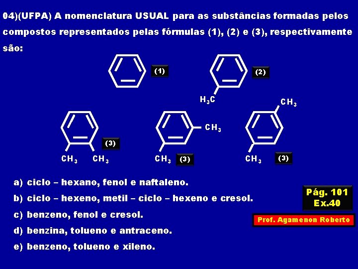 04)(UFPA) A nomenclatura USUAL para as substâncias formadas pelos compostos representados pelas fórmulas (1),