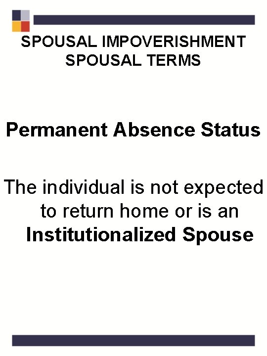 SPOUSAL IMPOVERISHMENT SPOUSAL TERMS Permanent Absence Status The individual is not expected to return