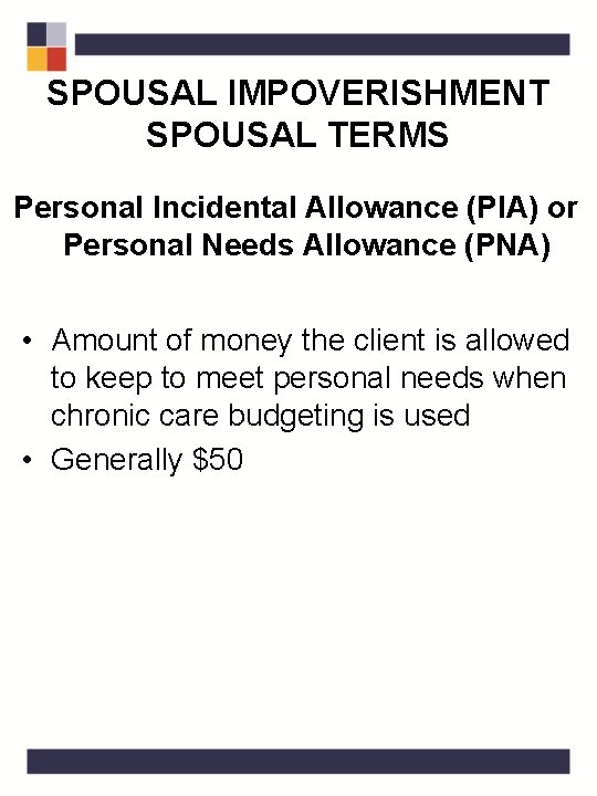 SPOUSAL IMPOVERISHMENT SPOUSAL TERMS Personal Incidental Allowance (PIA) or Personal Needs Allowance (PNA) •