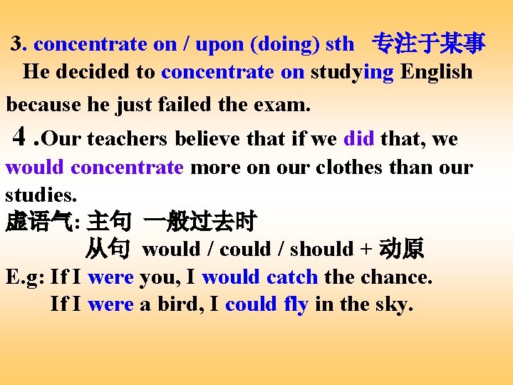 3. concentrate on / upon (doing) sth 专注于某事 He decided to concentrate on studying