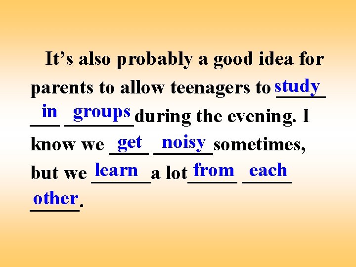 It’s also probably a good idea for parents to allow teenagers to study _____