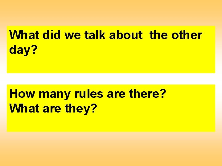 What did we talk about the other day? How many rules are there? What