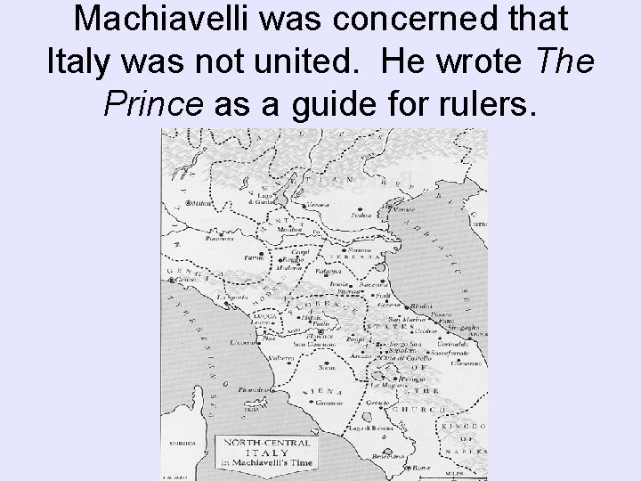 Machiavelli was concerned that Italy was not united. He wrote The Prince as a Machiavelli was concerned that Italy was not united. He wrote The Prince as a