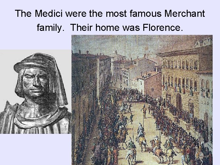 The Medici were the most famous Merchant family. Their home was Florence. The Medici were the most famous Merchant family. Their home was Florence.