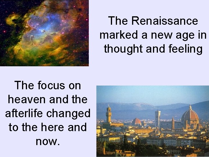 The Renaissance marked a new age in thought and feeling The focus on heaven The Renaissance marked a new age in thought and feeling The focus on heaven