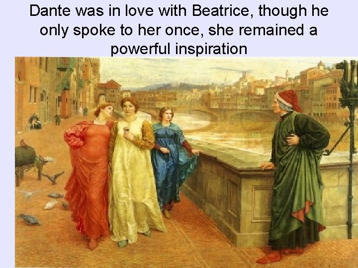 Dante was in love with Beatrice, though he only spoke to her once, she Dante was in love with Beatrice, though he only spoke to her once, she