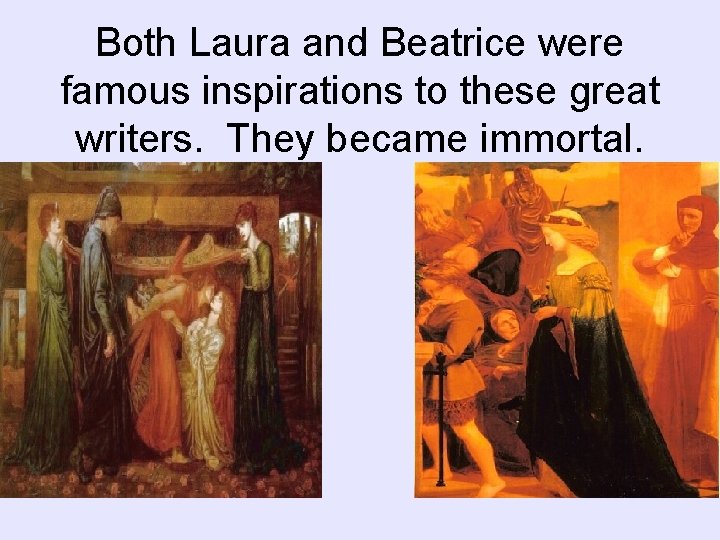 Both Laura and Beatrice were famous inspirations to these great writers. They became immortal. Both Laura and Beatrice were famous inspirations to these great writers. They became immortal.