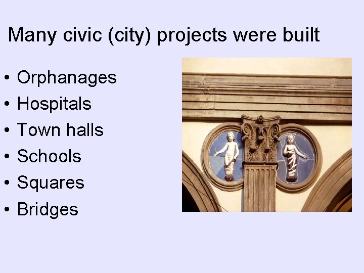 Many civic (city) projects were built • • • Orphanages Hospitals Town halls Schools Many civic (city) projects were built • • • Orphanages Hospitals Town halls Schools