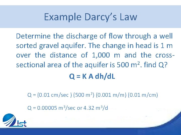 Example Darcy’s Law Determine the discharge of flow through a well sorted gravel aquifer.