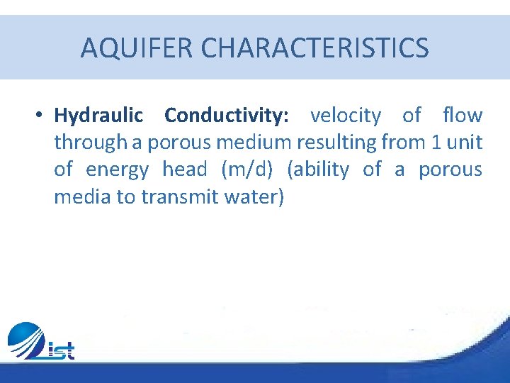 AQUIFER CHARACTERISTICS • Hydraulic Conductivity: velocity of flow through a porous medium resulting from