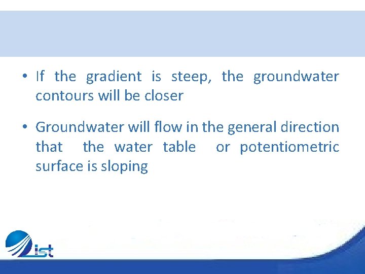  • If the gradient is steep, the groundwater contours will be closer •