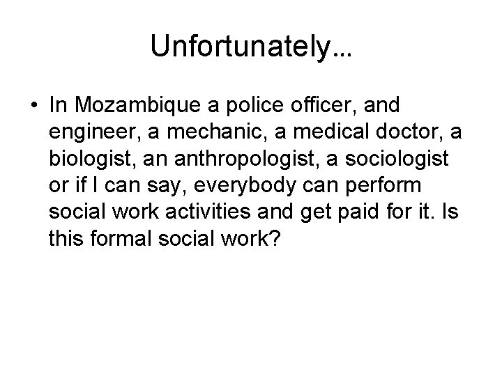 Unfortunately… • In Mozambique a police officer, and engineer, a mechanic, a medical doctor,