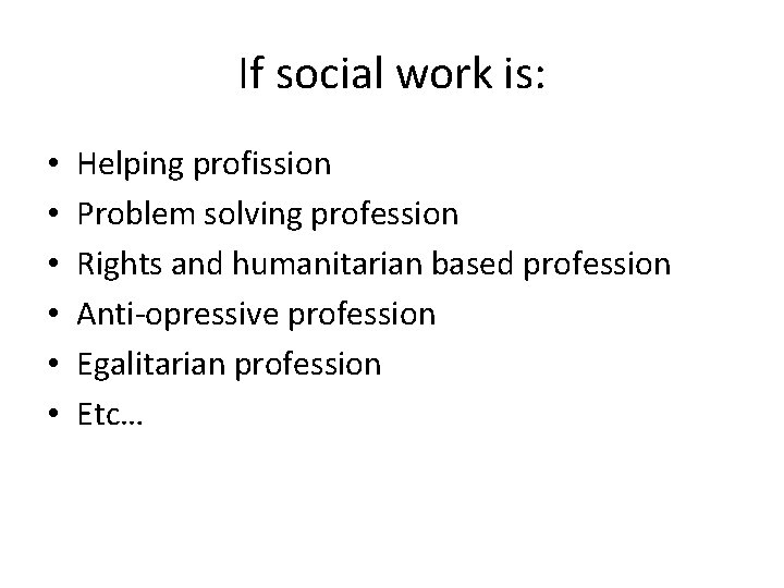 If social work is: • • • Helping profission Problem solving profession Rights and