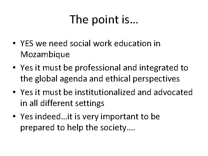 The point is… • YES we need social work education in Mozambique • Yes