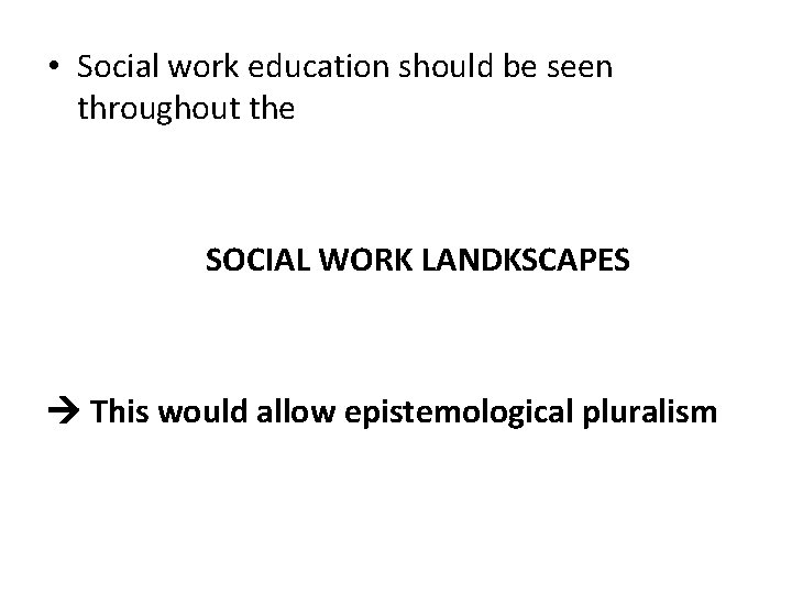  • Social work education should be seen throughout the SOCIAL WORK LANDKSCAPES This