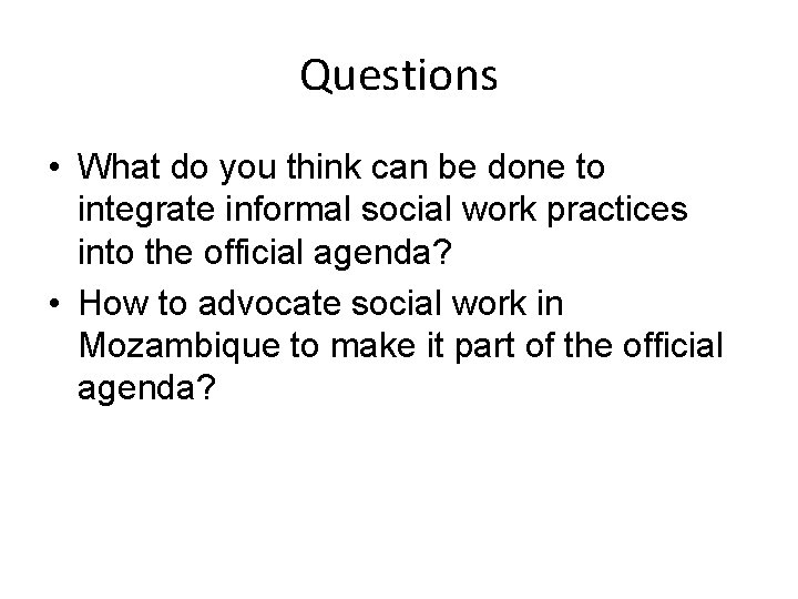 Questions • What do you think can be done to integrate informal social work