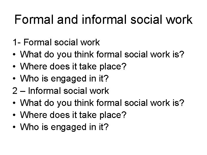 Formal and informal social work 1 - Formal social work • What do you