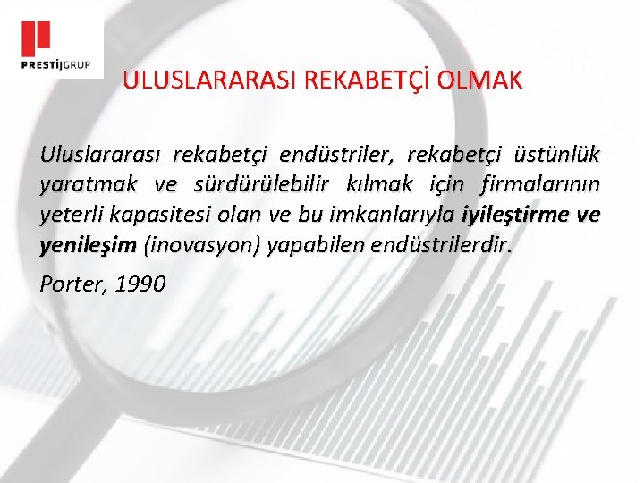 ULUSLARARASI REKABETÇİ OLMAK Uluslararası rekabetçi endüstriler, rekabetçi üstünlük yaratmak ve sürdürülebilir kılmak için firmalarının