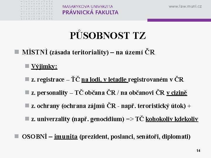 www. law. muni. cz PŮSOBNOST TZ n MÍSTNÍ (zásada teritoriality) – na území ČR