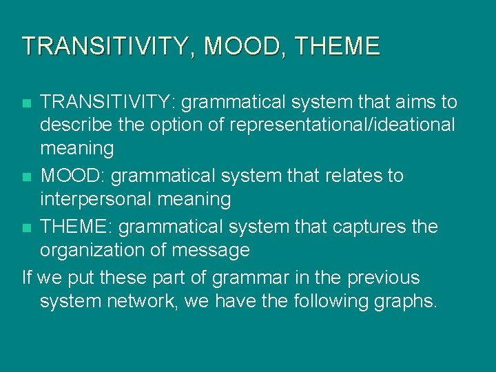 TRANSITIVITY, MOOD, THEME TRANSITIVITY: grammatical system that aims to describe the option of representational/ideational TRANSITIVITY, MOOD, THEME TRANSITIVITY: grammatical system that aims to describe the option of representational/ideational