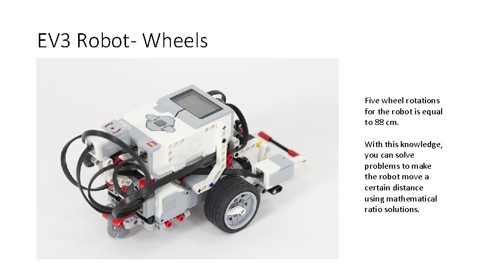 EV 3 Robot- Wheels Five wheel rotations for the robot is equal to 88
