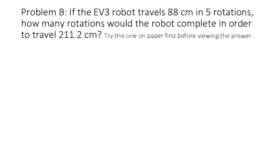 Problem B: If the EV 3 robot travels 88 cm in 5 rotations, how