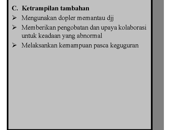 C. Ketrampilan tambahan Ø Mengunakan dopler memantau djj Ø Memberikan pengobatan dan upaya kolaborasi