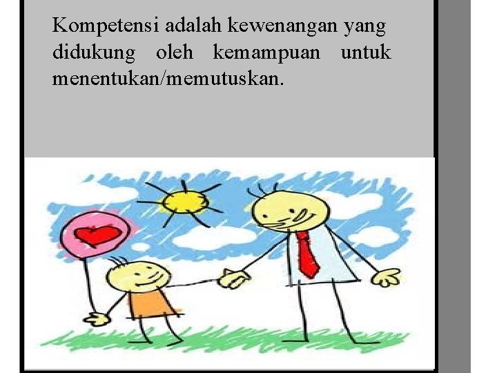 Kompetensi adalah kewenangan yang didukung oleh kemampuan untuk menentukan/memutuskan. 