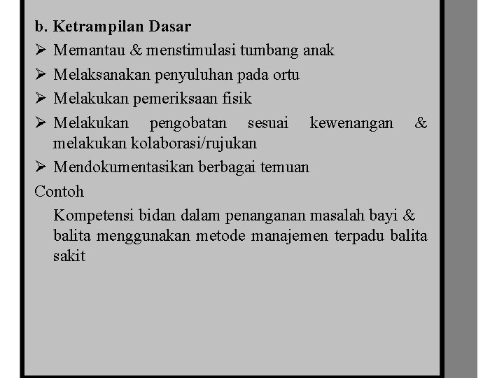 b. Ketrampilan Dasar Ø Memantau & menstimulasi tumbang anak Ø Melaksanakan penyuluhan pada ortu