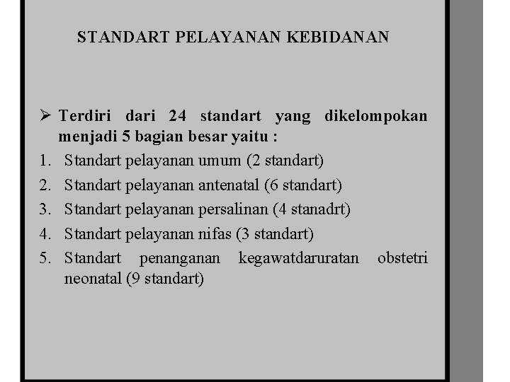 STANDART PELAYANAN KEBIDANAN Ø Terdiri dari 24 standart yang dikelompokan menjadi 5 bagian besar