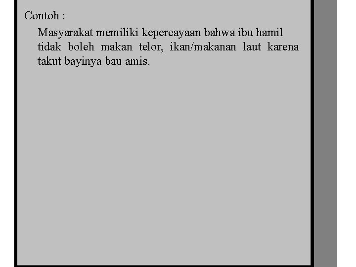 Contoh : Masyarakat memiliki kepercayaan bahwa ibu hamil tidak boleh makan telor, ikan/makanan laut