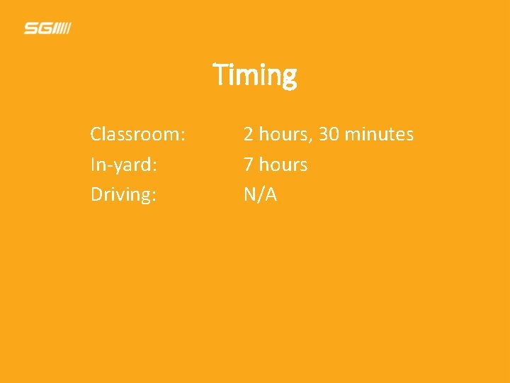 Timing Classroom: In-yard: Driving: 2 hours, 30 minutes 7 hours N/A 