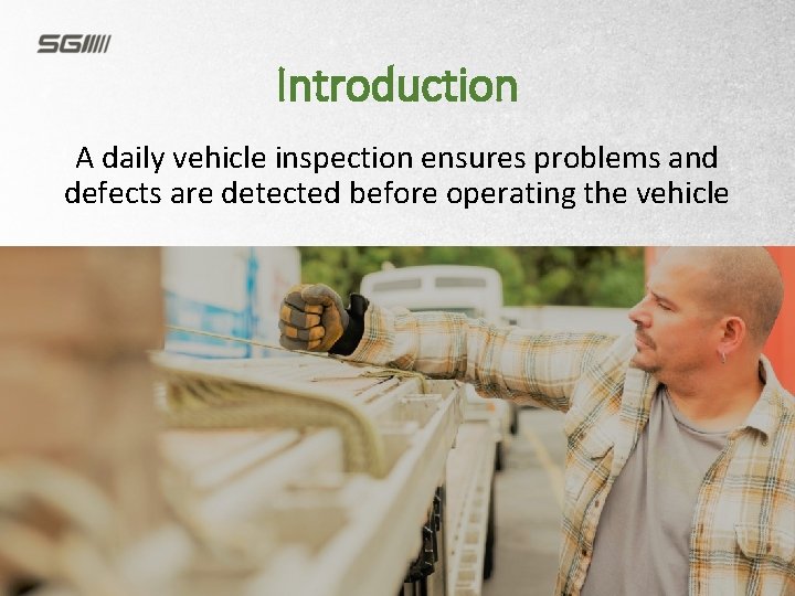 Introduction A daily vehicle inspection ensures problems and defects are detected before operating the