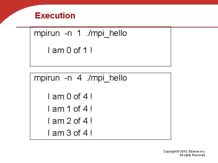 Execution mpirun -n 1. /mpi_hello I am 0 of 1 ! mpirun -n 4.