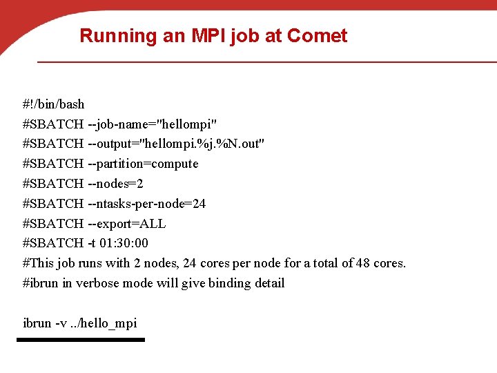 Running an MPI job at Comet #!/bin/bash #SBATCH --job-name="hellompi" #SBATCH --output="hellompi. %j. %N. out"
