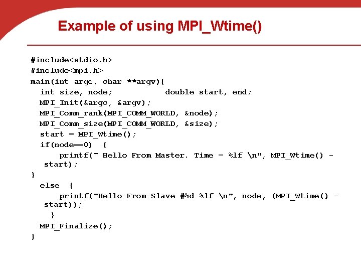 Example of using MPI_Wtime() #include<stdio. h> #include<mpi. h> main(int argc, char **argv){ int size,