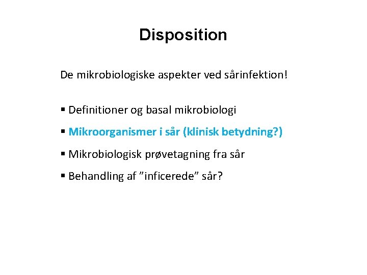 Disposition De mikrobiologiske aspekter ved sårinfektion! § Definitioner og basal mikrobiologi § Mikroorganismer i