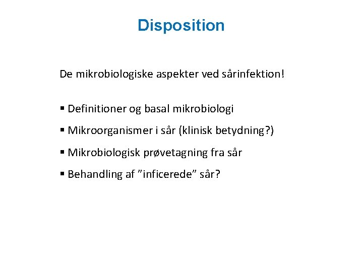 Disposition De mikrobiologiske aspekter ved sårinfektion! § Definitioner og basal mikrobiologi § Mikroorganismer i