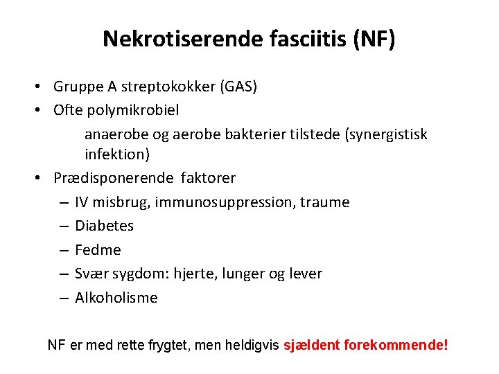 Nekrotiserende fasciitis (NF) • Gruppe A streptokokker (GAS) • Ofte polymikrobiel anaerobe og aerobe