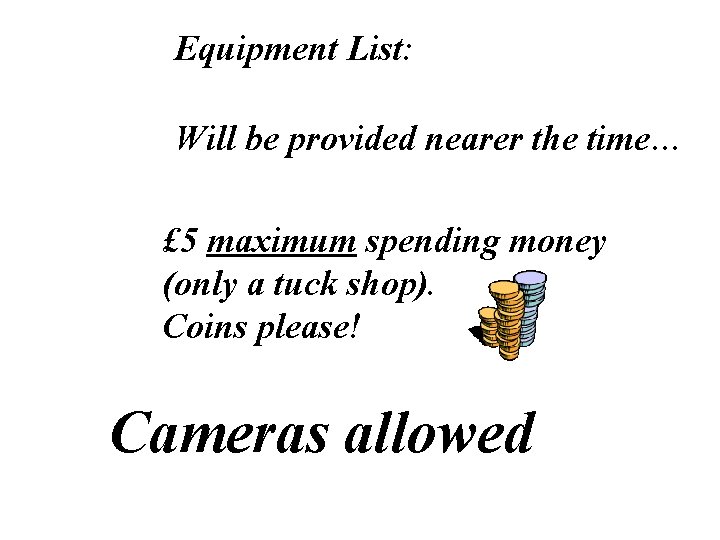 Equipment List: Will be provided nearer the time… £ 5 maximum spending money (only