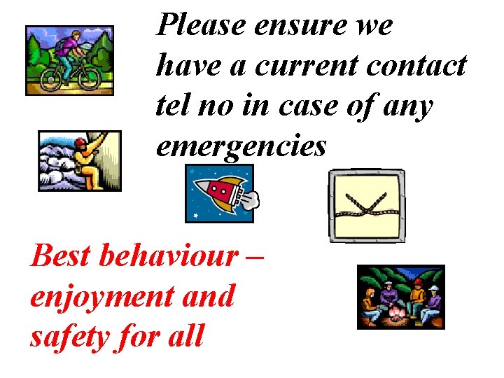 Please ensure we have a current contact tel no in case of any emergencies