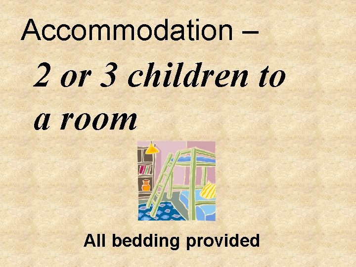 Accommodation – 2 or 3 children to a room All bedding provided 